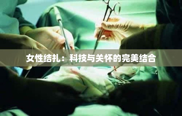 女性结扎：科技与关怀的完美结合