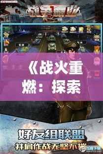 《战火重燃:探索最新战争手游的沉浸式体验》
