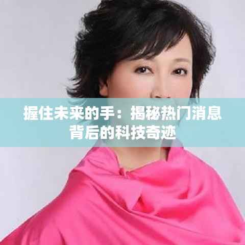 握住未来的手:揭秘热门消息背后的科技奇迹