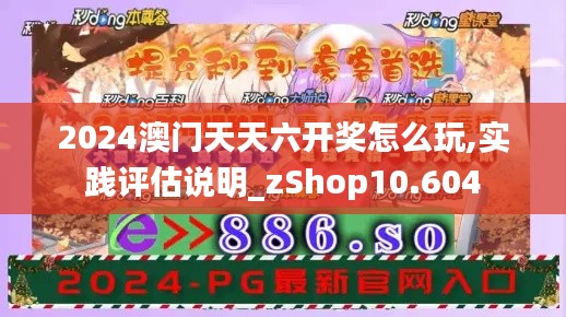 2024澳门天天六开奖怎么玩,实践评估说明_zShop10.604