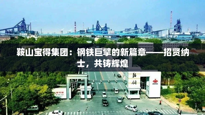 鞍山宝得集团：钢铁巨擘的新篇章——招贤纳士，共铸辉煌