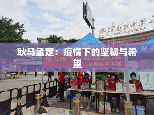 耿马孟定:疫情下的坚韧与希望