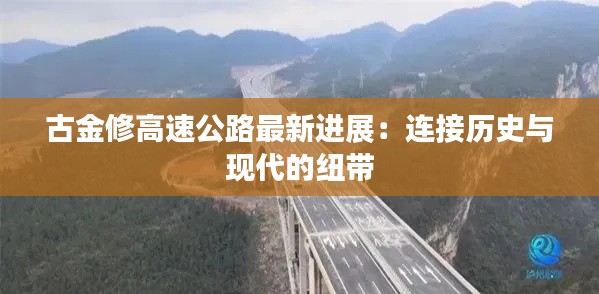 古金修高速公路最新进展：连接历史与现代的纽带