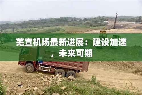 芜宣机场最新进展：建设加速，未来可期