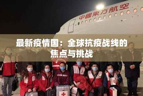最新疫情国:全球抗疫战线的焦点与挑战