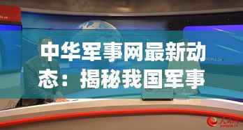 中华军事网最新动态:揭秘我国军事科技发展新篇章