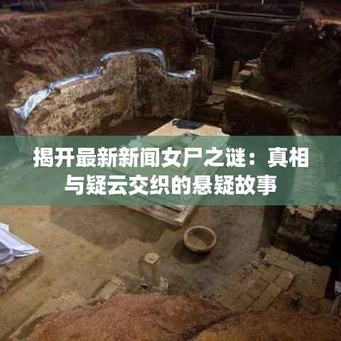 揭开最新新闻女尸之谜:真相与疑云交织的悬疑故事