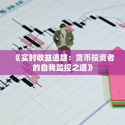 《实时收益追踪:货币投资者的自我监控之道》