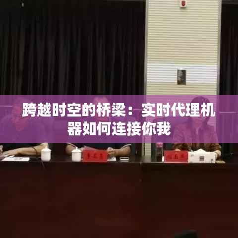 跨越时空的桥梁:实时代理机器如何连接你我