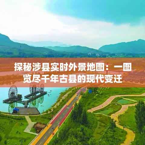 探秘涉县实时外景地图：一图览尽千年古县的现代变迁
