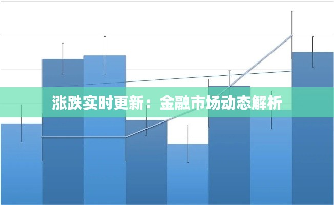 涨跌实时更新:金融市场动态解析