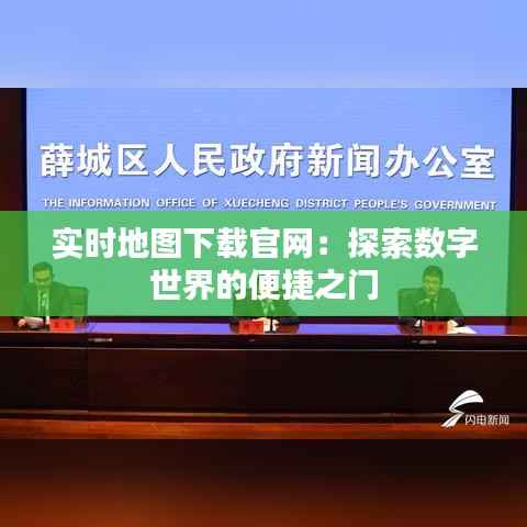 实时地图下载官网：探索数字世界的便捷之门