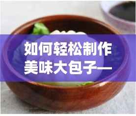 如何轻松制作美味大包子——实时视频教学