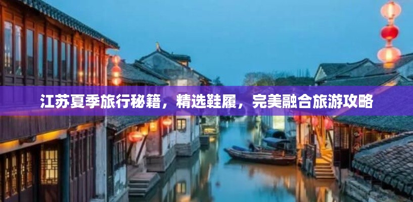 江苏夏季旅行秘籍,精选鞋履,完美融合旅游攻略