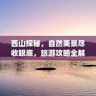 西山探秘,自然美景尽收眼底,旅游攻略全解析!