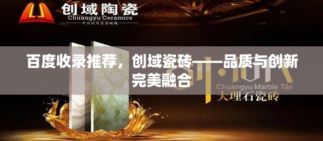 百度收录推荐，创域瓷砖——品质与创新完美融合