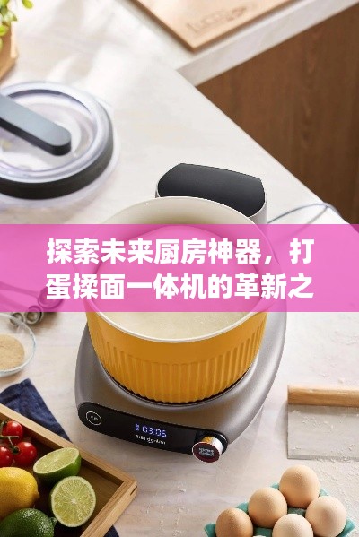 探索未来厨房神器，打蛋揉面一体机的革新之旅，抢先了解2025最新款！