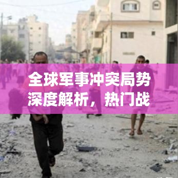 全球军事冲突局势深度解析,热门战争新闻头条汇总