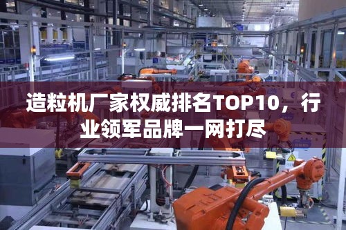 造粒机厂家权威排名TOP10,行业领军品牌一网打尽