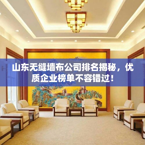 山东无缝墙布公司排名揭秘,优质企业榜单不容错过!