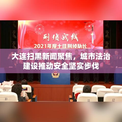 大连扫黑新闻聚焦,城市法治建设推动安全坚实步伐