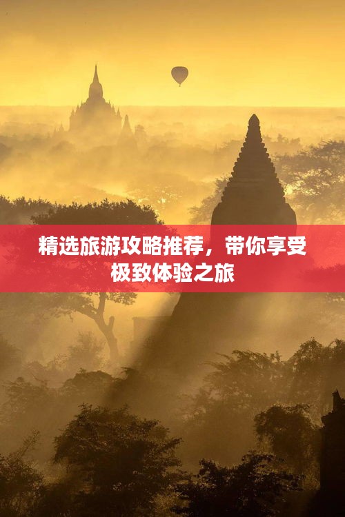 精选旅游攻略推荐,带你享受极致体验之旅